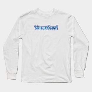 Vacation! Long Sleeve T-Shirt